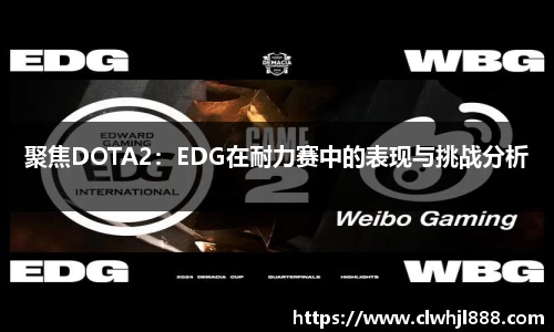 聚焦DOTA2：EDG在耐力赛中的表现与挑战分析